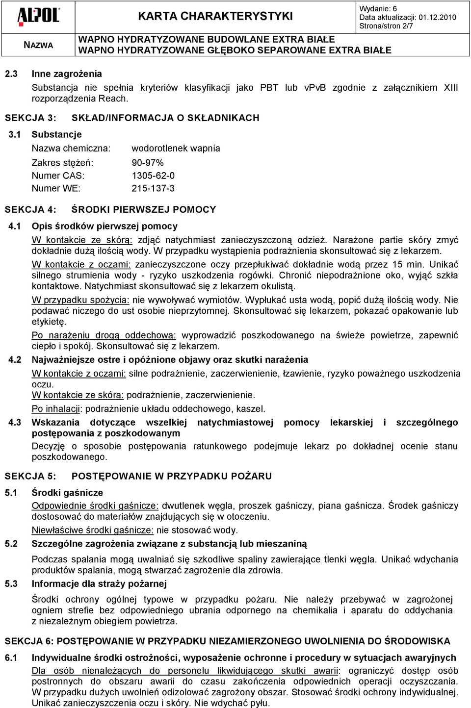 1 Substancje Nazwa chemiczna: wodorotlenek wapnia Zakres stężeń: 90-97% Numer CAS: 1305-62-0 Numer WE: 215-137-3 SEKCJA 4: ŚRODKI PIERWSZEJ POMOCY 4.