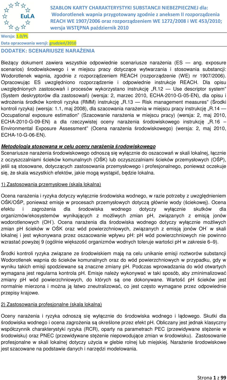Opracowując ES uwzględniono rozporządzenie i odpowiednie instrukcje REACH. Dla opisu uwzględnionych zastosowań i procesów wykorzystano instrukcję R.