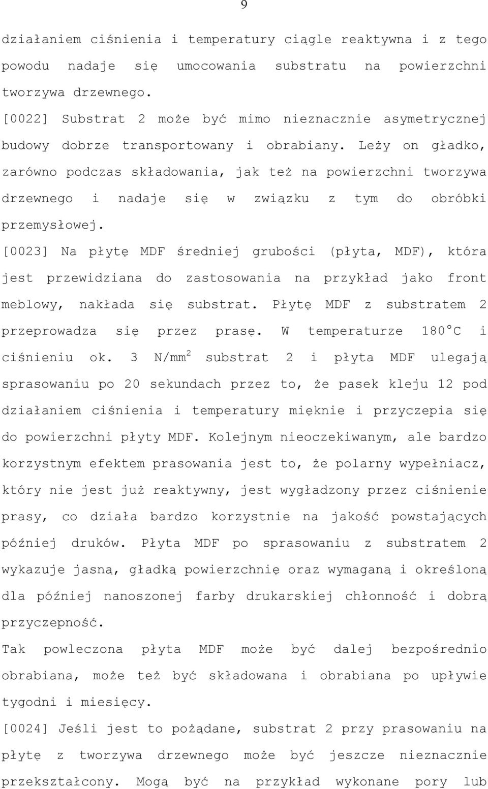 Leży on gładko, zarówno podczas składowania, jak też na powierzchni tworzywa drzewnego i nadaje się w związku z tym do obróbki przemysłowej.
