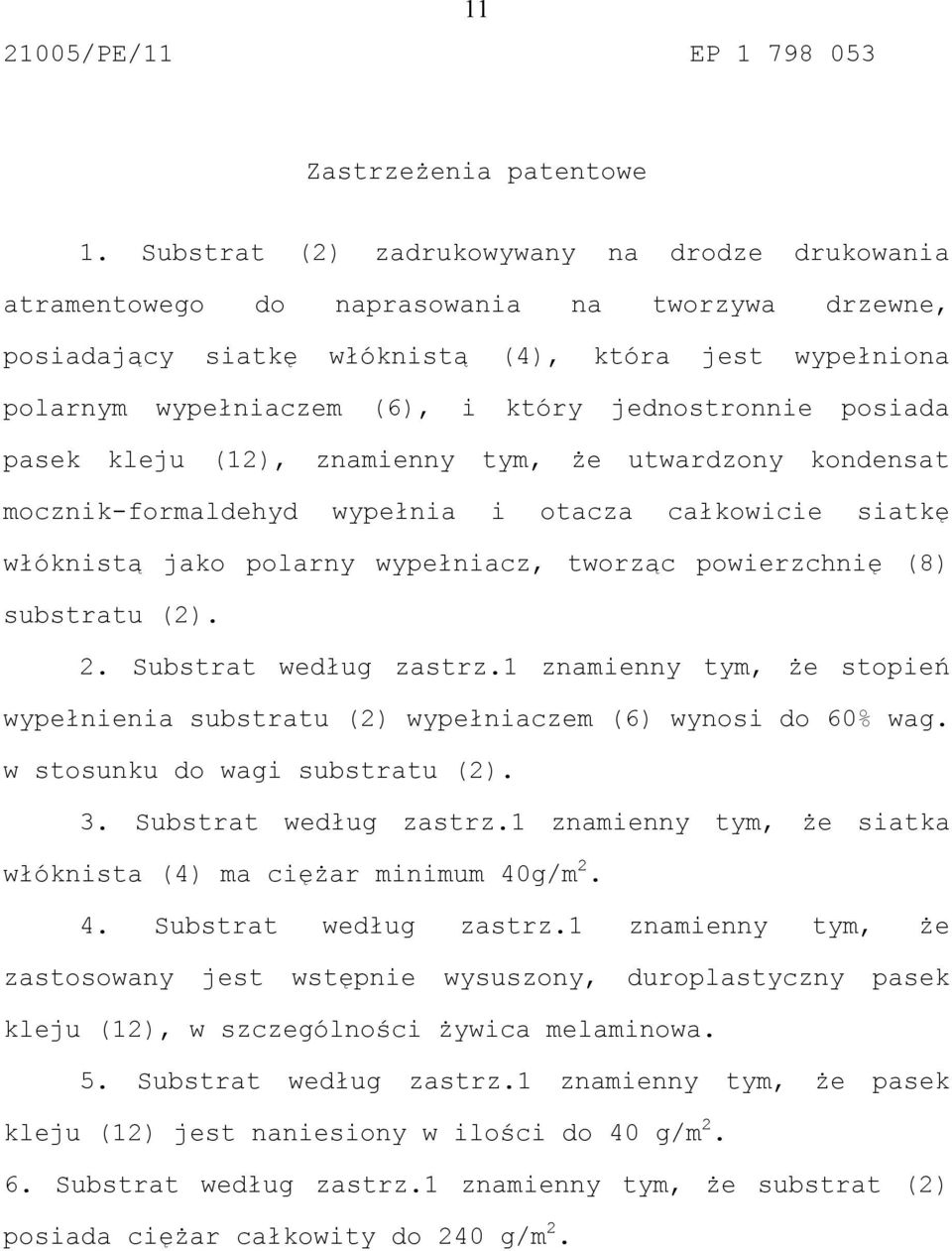 jednostronnie posiada pasek kleju (12), znamienny tym, że utwardzony kondensat mocznik-formaldehyd wypełnia i otacza całkowicie siatkę włóknistą jako polarny wypełniacz, tworząc powierzchnię (8)