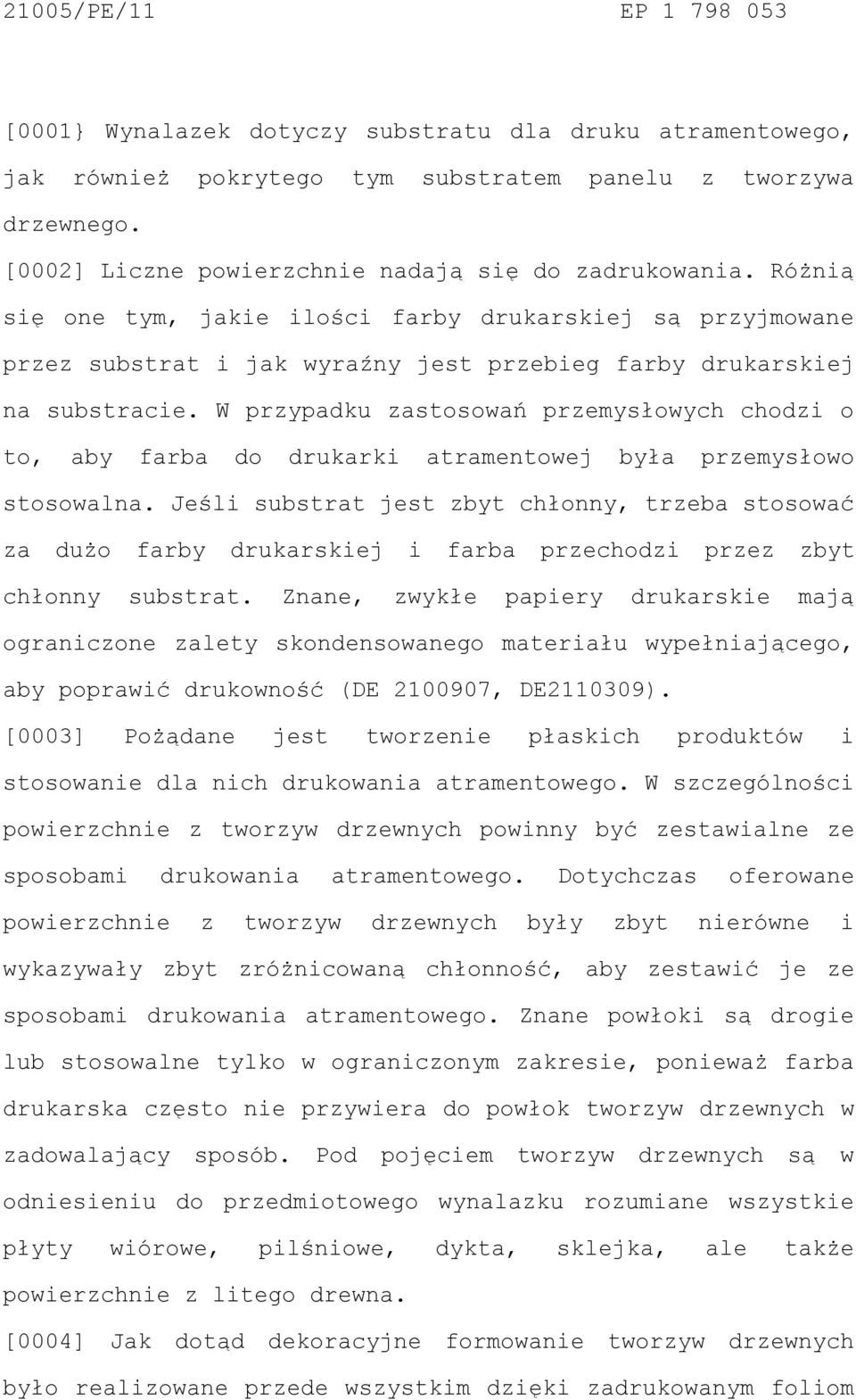W przypadku zastosowań przemysłowych chodzi o to, aby farba do drukarki atramentowej była przemysłowo stosowalna.