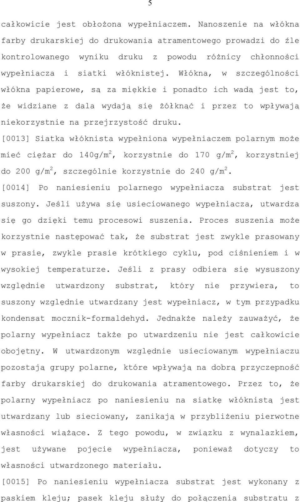 Włókna, w szczególności włókna papierowe, są za miękkie i ponadto ich wadą jest to, że widziane z dala wydają się żółknąć i przez to wpływają niekorzystnie na przejrzystość druku.