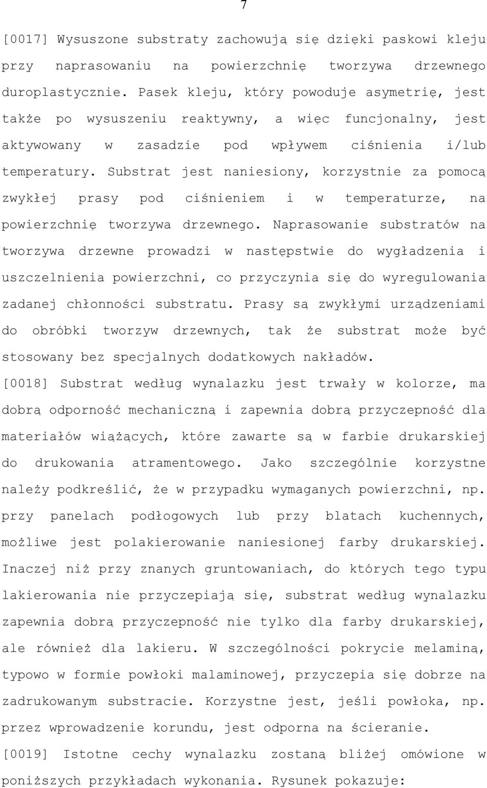 Substrat jest naniesiony, korzystnie za pomocą zwykłej prasy pod ciśnieniem i w temperaturze, na powierzchnię tworzywa drzewnego.