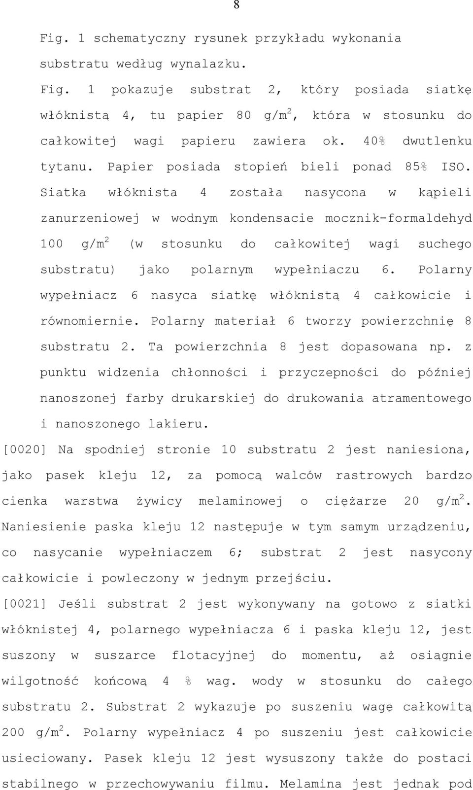 Siatka włóknista 4 została nasycona w kąpieli zanurzeniowej w wodnym kondensacie mocznik-formaldehyd 100 g/m 2 (w stosunku do całkowitej wagi suchego substratu) jako polarnym wypełniaczu 6.