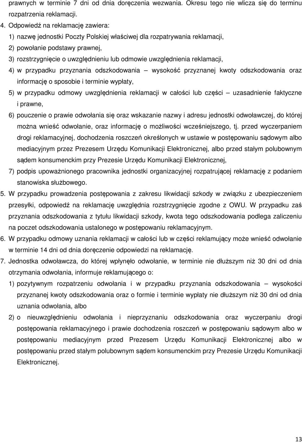 reklamacji, 4) w przypadku przyznania odszkodowania wysokość przyznanej kwoty odszkodowania oraz informację o sposobie i terminie wypłaty, 5) w przypadku odmowy uwzględnienia reklamacji w całości lub