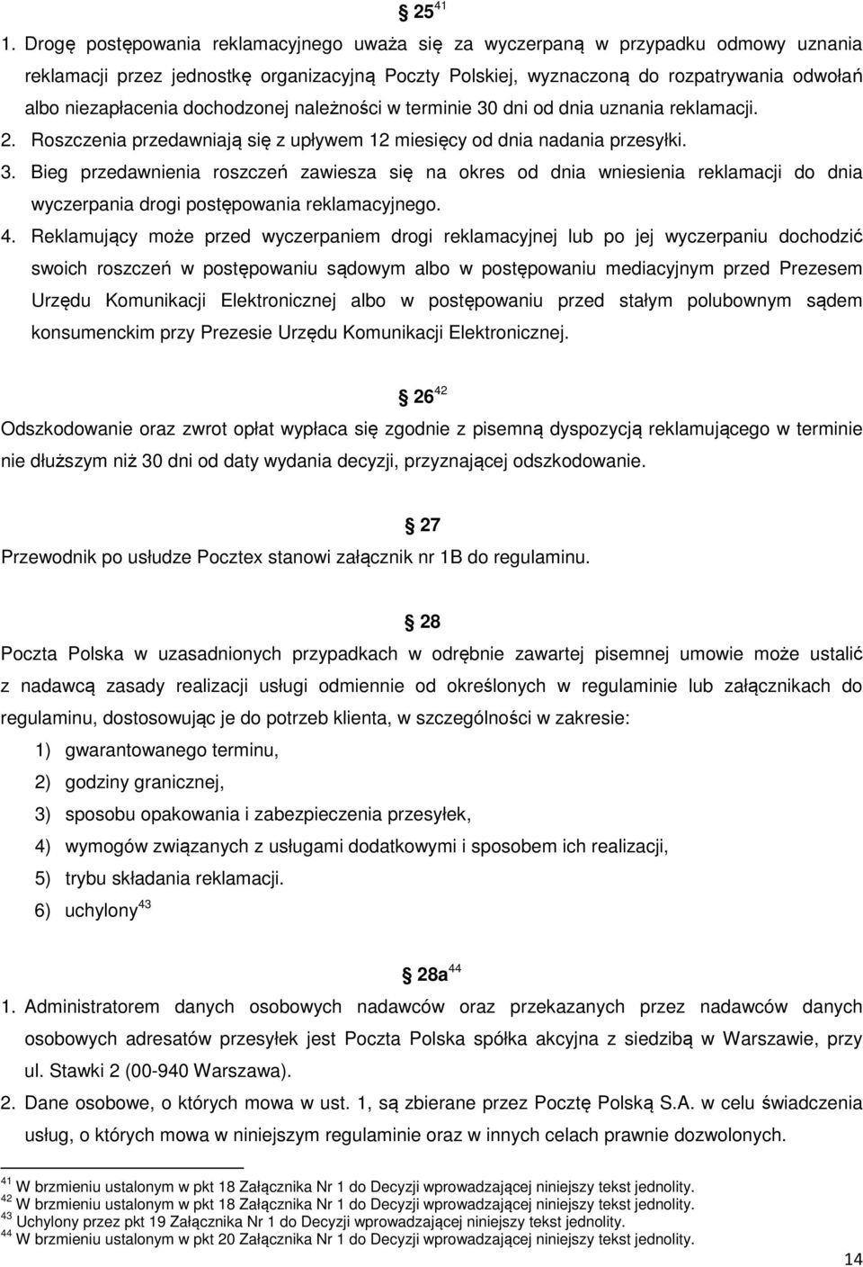 dochodzonej należności w terminie 30 dni od dnia uznania reklamacji. 2. Roszczenia przedawniają się z upływem 12 miesięcy od dnia nadania przesyłki. 3. Bieg przedawnienia roszczeń zawiesza się na okres od dnia wniesienia reklamacji do dnia wyczerpania drogi postępowania reklamacyjnego.