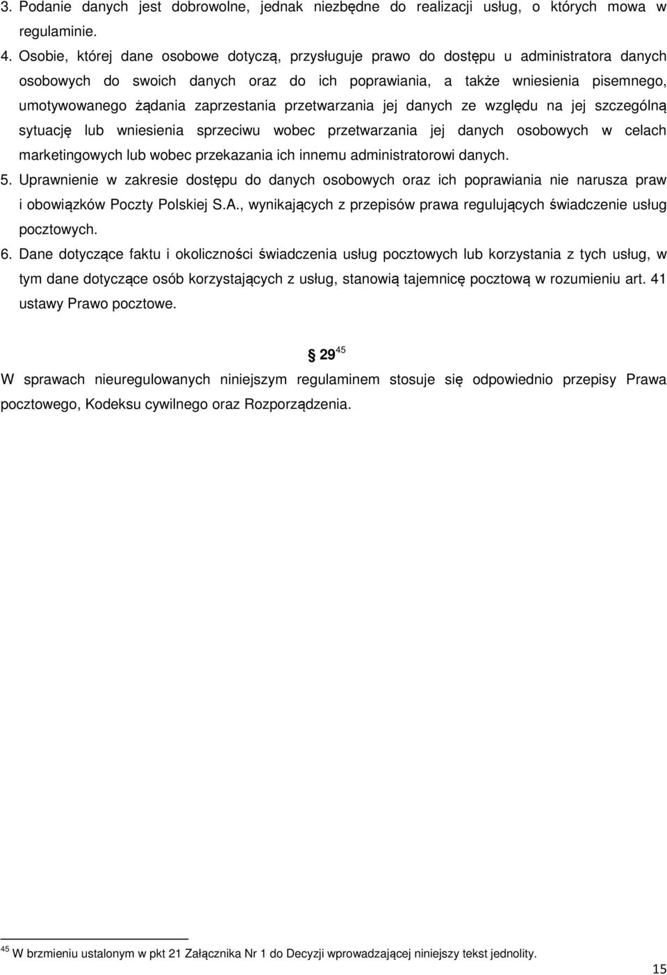 zaprzestania przetwarzania jej danych ze względu na jej szczególną sytuację lub wniesienia sprzeciwu wobec przetwarzania jej danych osobowych w celach marketingowych lub wobec przekazania ich innemu