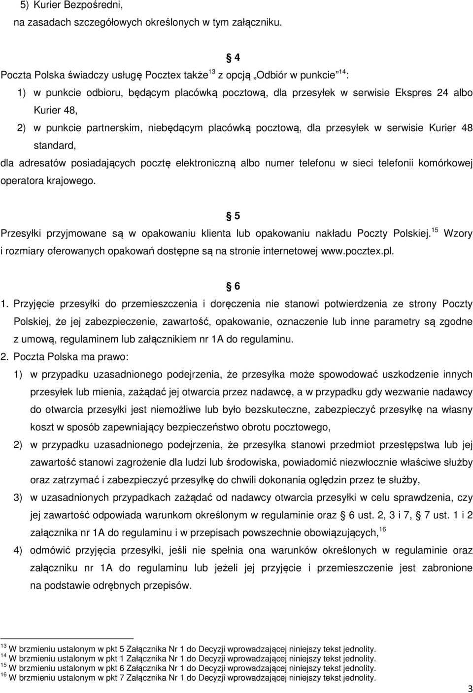 partnerskim, niebędącym placówką pocztową, dla przesyłek w serwisie Kurier 48 standard, dla adresatów posiadających pocztę elektroniczną albo numer telefonu w sieci telefonii komórkowej operatora