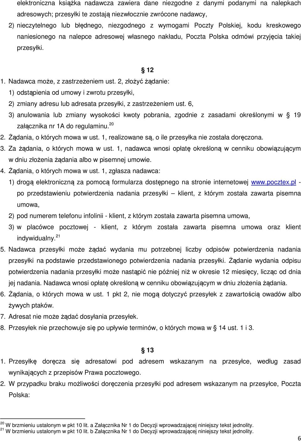 2, złożyć żądanie: 1) odstąpienia od umowy i zwrotu przesyłki, 2) zmiany adresu lub adresata przesyłki, z zastrzeżeniem ust.