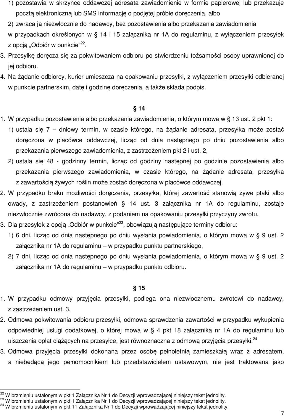 Przesyłkę doręcza się za pokwitowaniem odbioru po stwierdzeniu tożsamości osoby uprawnionej do jej odbioru. 4.
