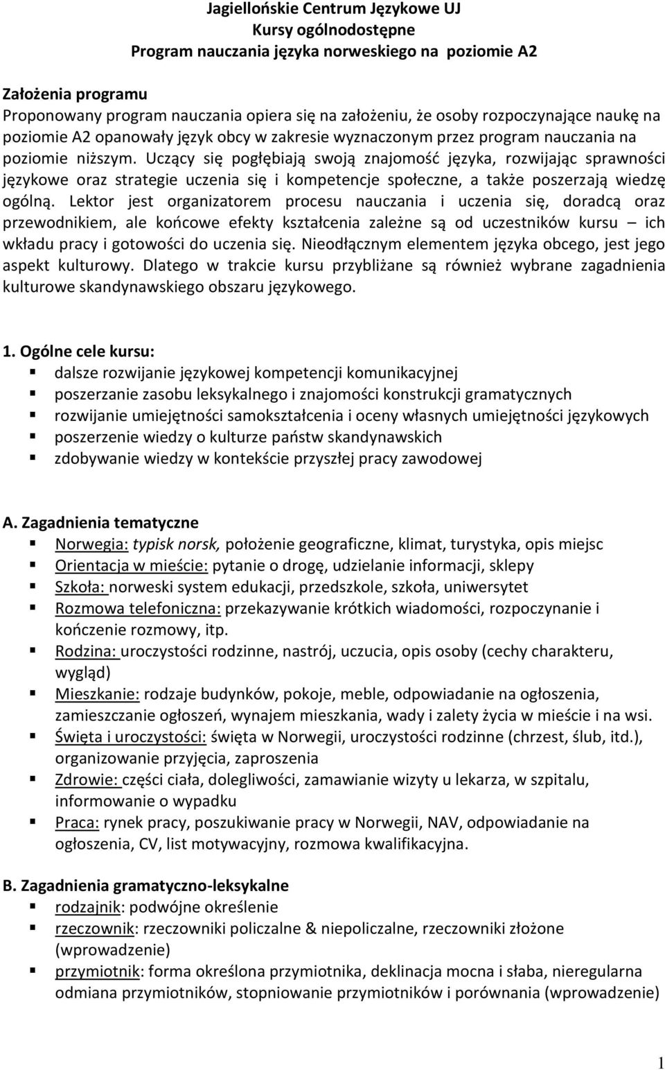 Uczący się pogłębiają swoją znajomość języka, rozwijając sprawności językowe oraz strategie uczenia się i kompetencje społeczne, a także poszerzają wiedzę ogólną.