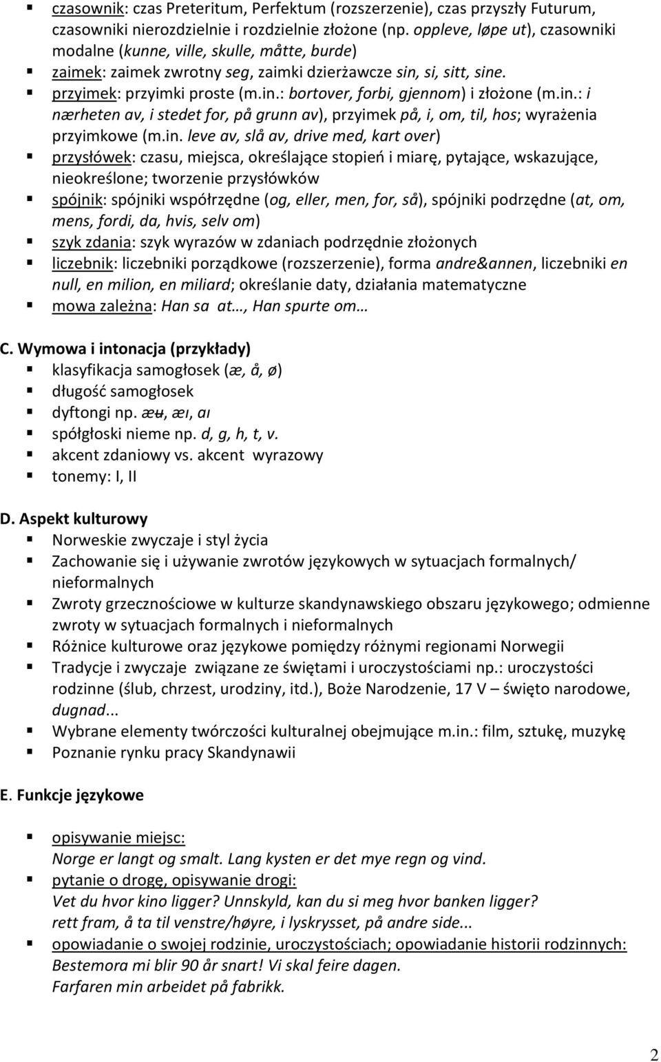 in.: i nærheten av, i stedet for, på grunn av), przyimek på, i, om, til, hos; wyrażenia przyimkowe (m.in. leve av, slå av, drive med, kart over) przysłówek: czasu, miejsca, określające stopień i