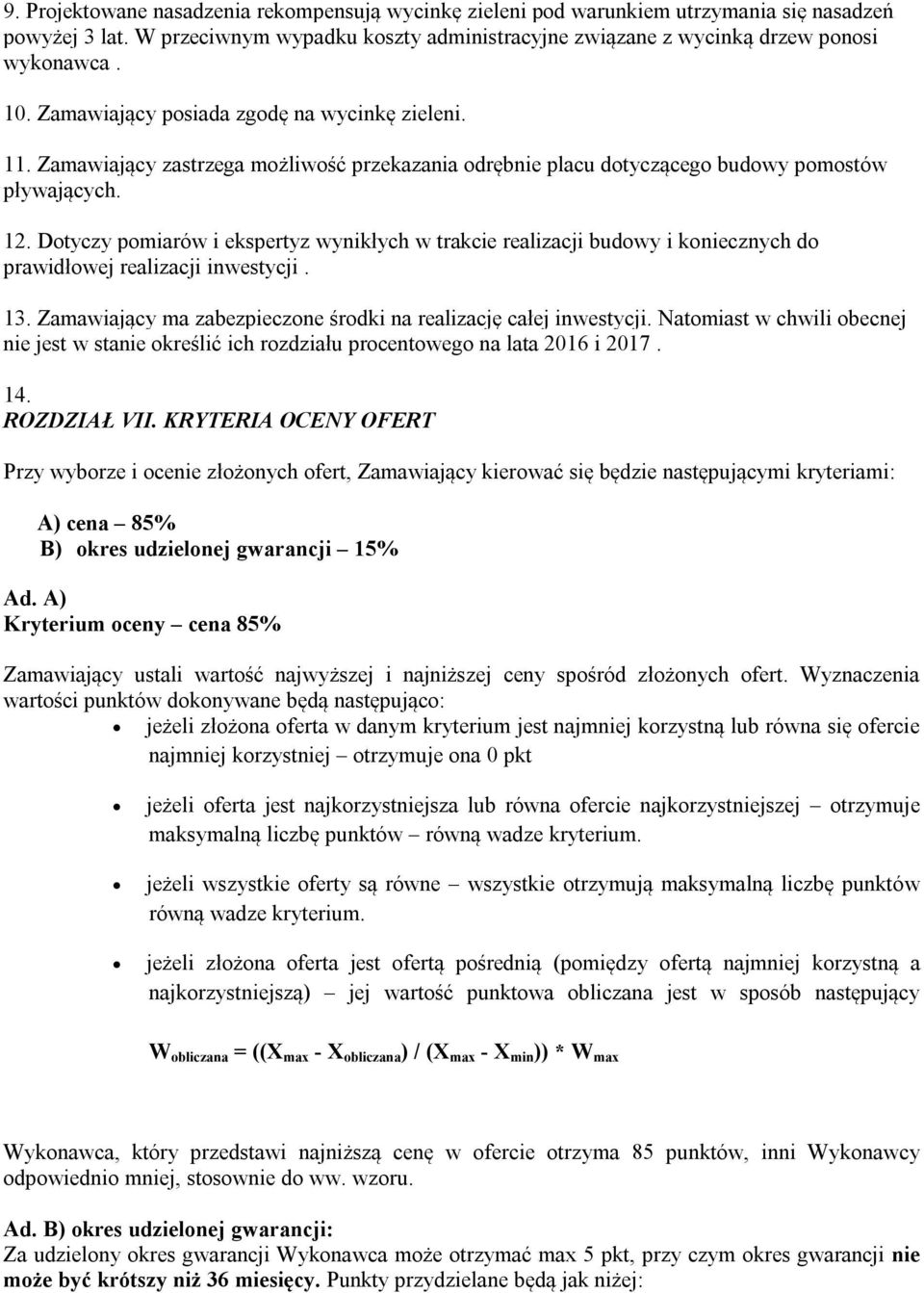 Dotyczy pomiarów i ekspertyz wynikłych w trakcie realizacji budowy i koniecznych do prawidłowej realizacji inwestycji. 13. Zamawiający ma zabezpieczone środki na realizację całej inwestycji.