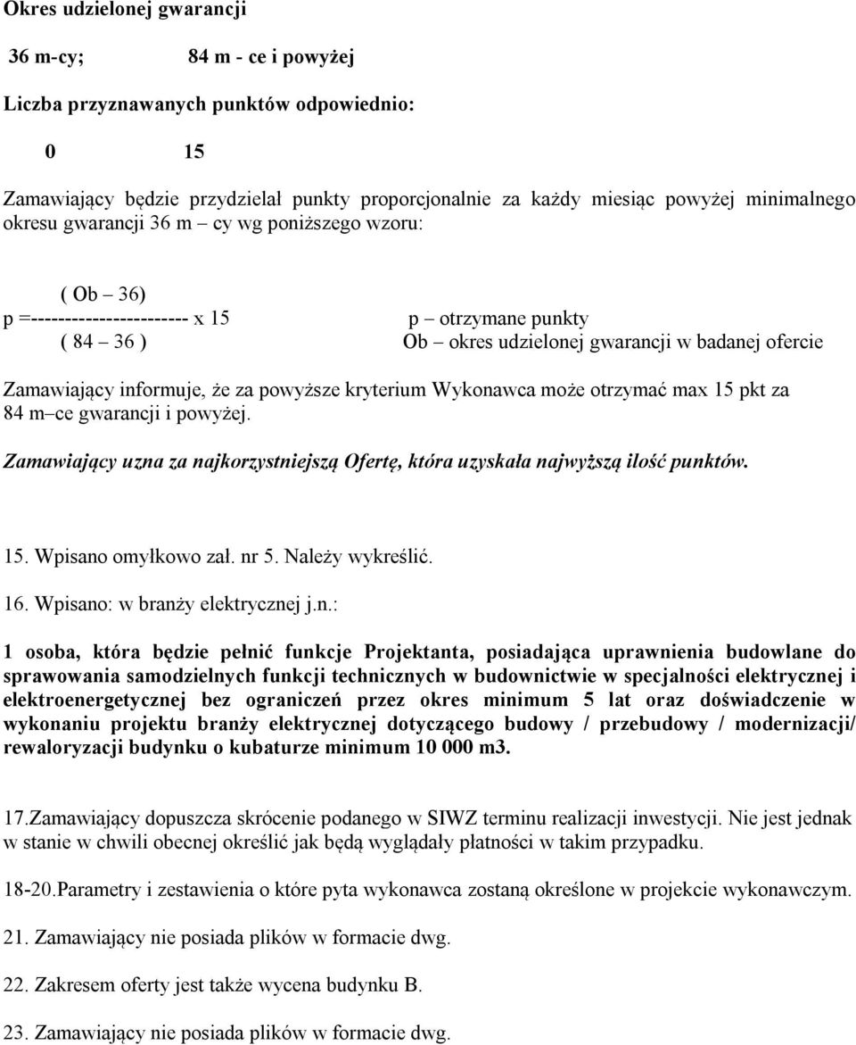 powyższe kryterium Wykonawca może otrzymać max 15 pkt za 84 m ce gwarancji i powyżej. Zamawiający uzna za najkorzystniejszą Ofertę, która uzyskała najwyższą ilość punktów. 15. Wpisano omyłkowo zał.