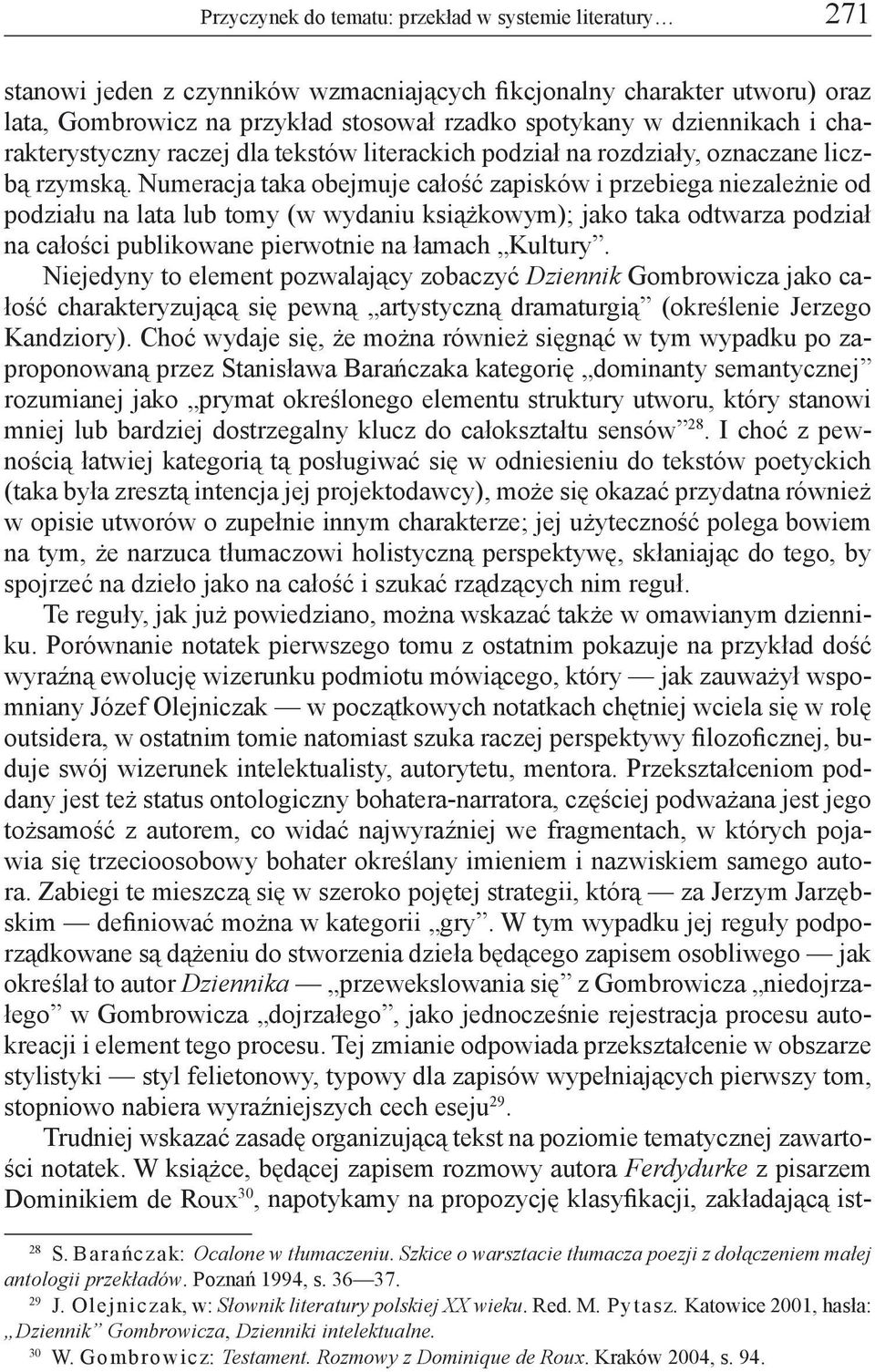 Numeracja taka obejmuje całość zapisków i przebiega niezależnie od podziału na lata lub tomy (w wydaniu książkowym); jako taka odtwarza podział na całości publikowane pierwotnie na łamach Kultury.