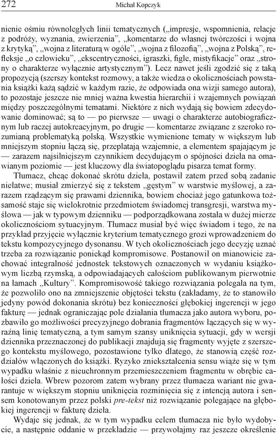 Lecz nawet jeśli zgodzić się z taką propozycją (szerszy kontekst rozmowy, a także wiedza o okolicznościach powstania książki każą sądzić w każdym razie, że odpowiada ona wizji samego autora), to