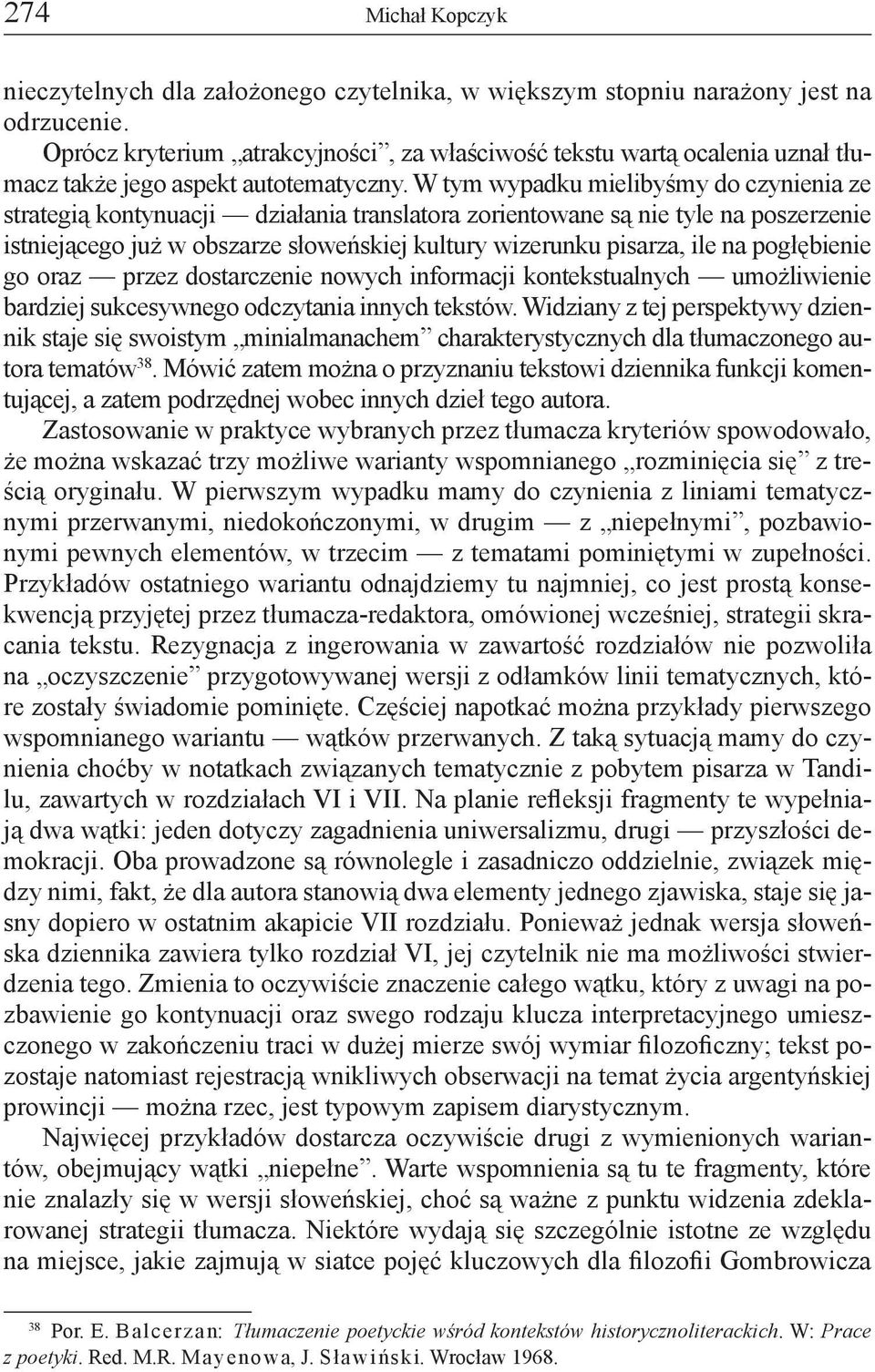 W tym wypadku mielibyśmy do czynienia ze strategią kontynuacji działania translatora zorientowane są nie tyle na poszerzenie istniejącego już w obszarze słoweńskiej kultury wizerunku pisarza, ile na