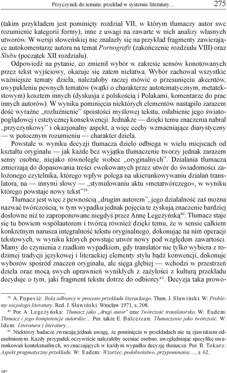 Odpowiedź na pytanie, co zmienił wybór w zakresie sensów konotowanych przez tekst wyjściowy, okazuje się zatem niełatwa.