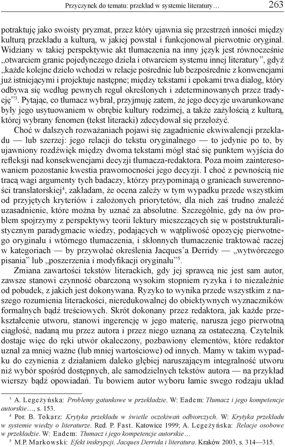 Widziany w takiej perspektywie akt tłumaczenia na inny język jest równocześnie otwarciem granic pojedynczego dzieła i otwarciem systemu innej literatury, gdyż każde kolejne dzieło wchodzi w relacje
