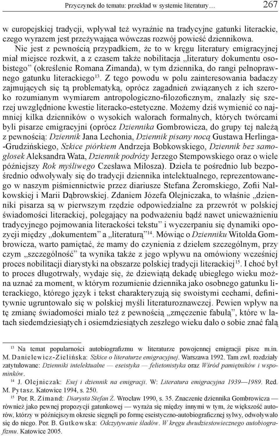 Nie jest z pewnością przypadkiem, że to w kręgu literatury emigracyjnej miał miejsce rozkwit, a z czasem także nobilitacja literatury dokumentu osobistego (określenie Romana Zimanda), w tym