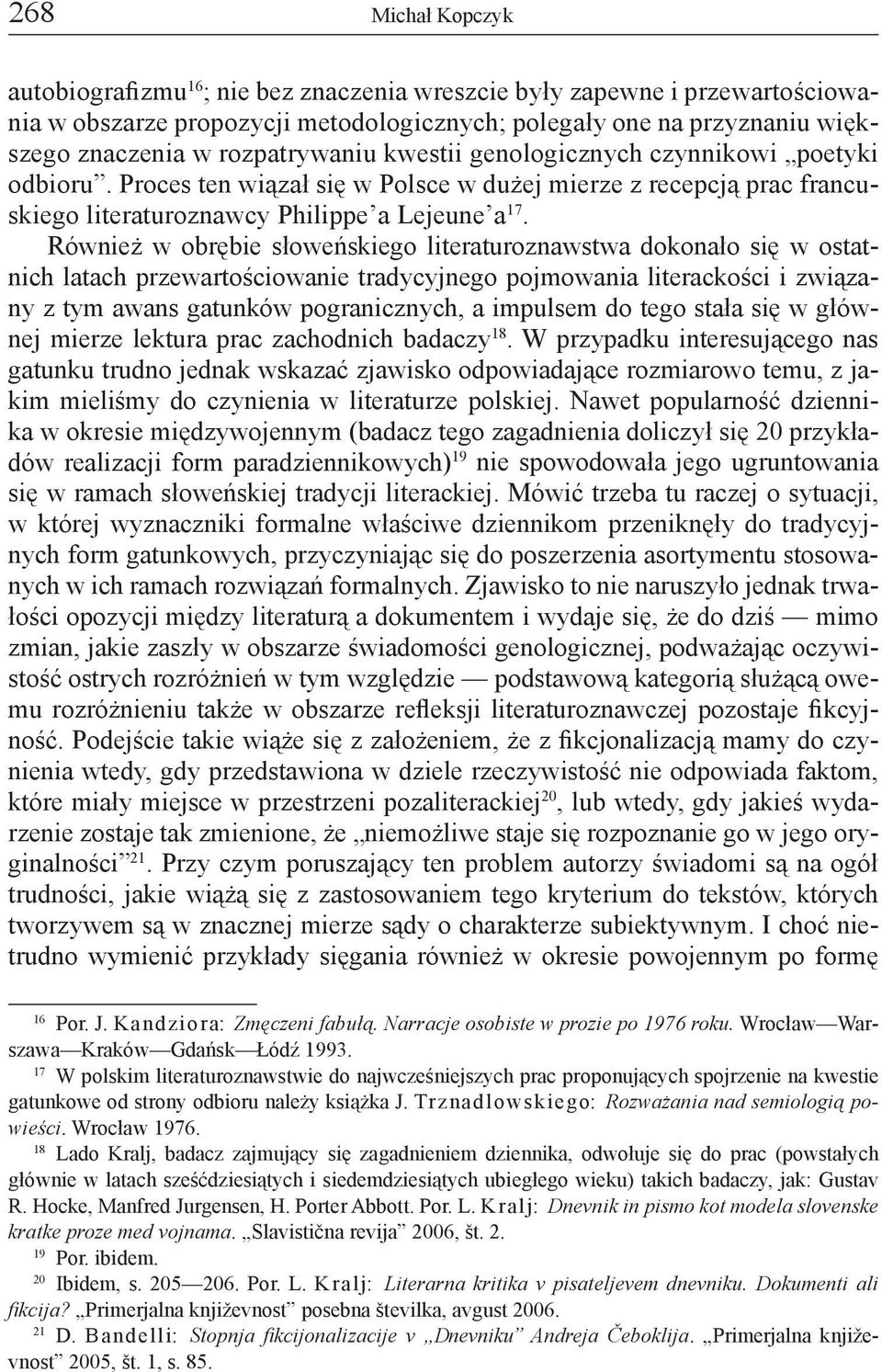 Również w obrębie słoweńskiego literaturoznawstwa dokonało się w ostatnich latach przewartościowanie tradycyjnego pojmowania literackości i związany z tym awans gatunków pogranicznych, a impulsem do