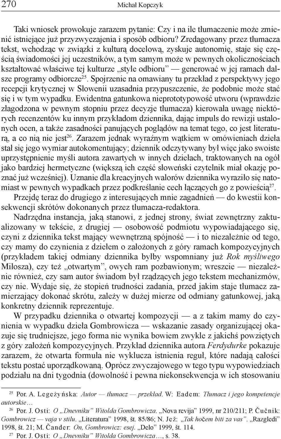 właściwe tej kulturze style odbioru generować w jej ramach dalsze programy odbiorcze 25.
