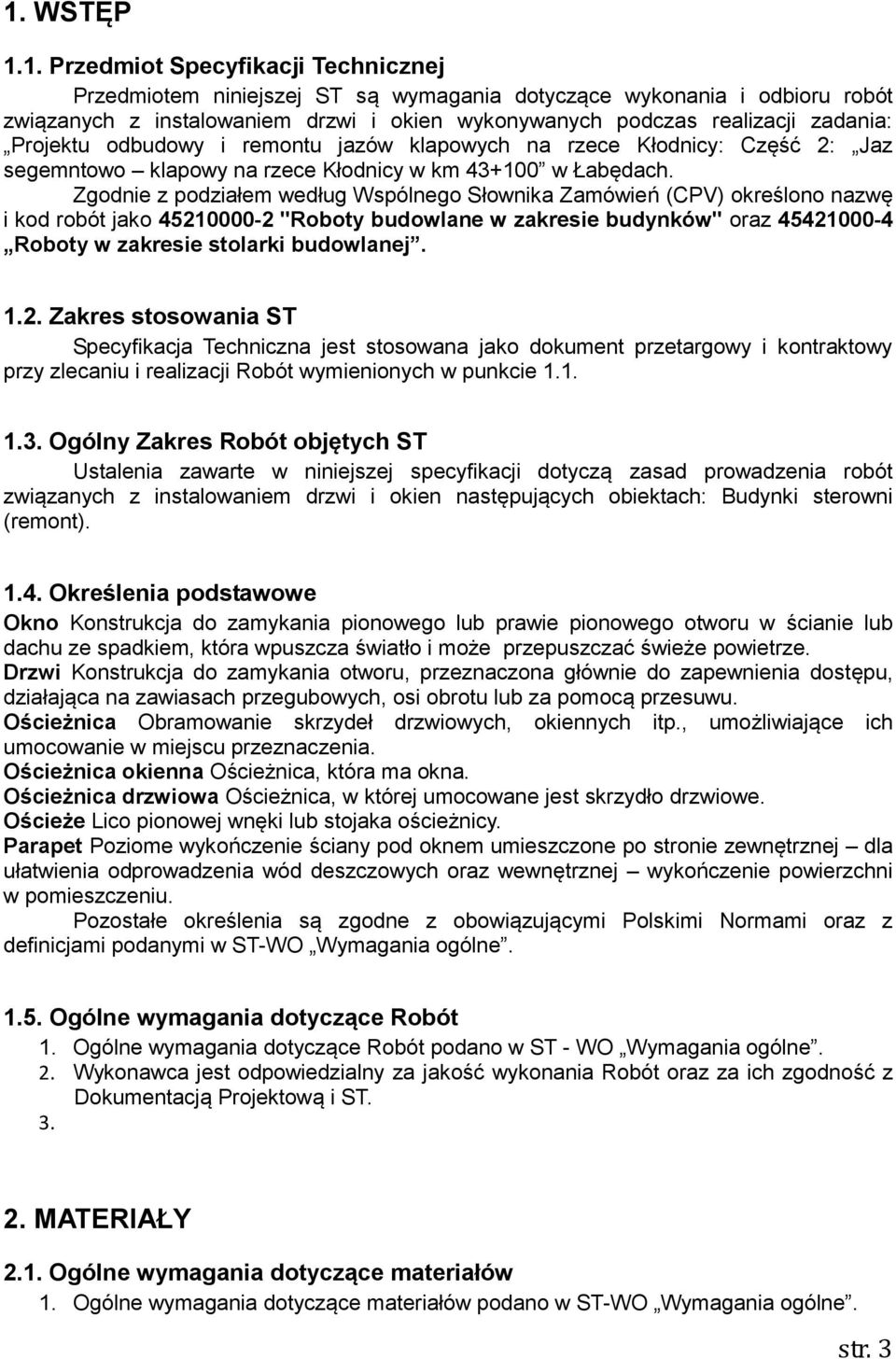 Zgodnie z podziałem według Wspólnego Słownika Zamówień (CPV) określono nazwę i kod robót jako 45210000-2 "Roboty budowlane w zakresie budynków" oraz 45421000-4 Roboty w zakresie stolarki budowlanej.