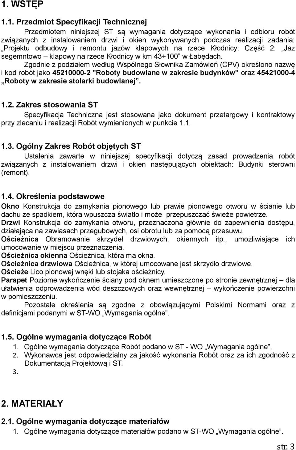 Zgodnie z podziałem według Wspólnego Słownika Zamówień (CPV) określono nazwę i kod robót jako 45210000-2 "Roboty budowlane w zakresie budynków" oraz 45421000-4 Roboty w zakresie stolarki budowlanej.