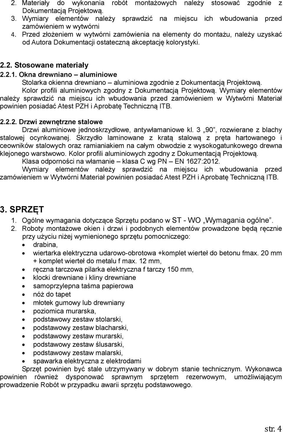 Okna drewniano aluminiowe Stolarka okienna drewniano aluminiowa zgodnie z Dokumentacją Projektową. Kolor profili aluminiowych zgodny z Dokumentacją Projektową.