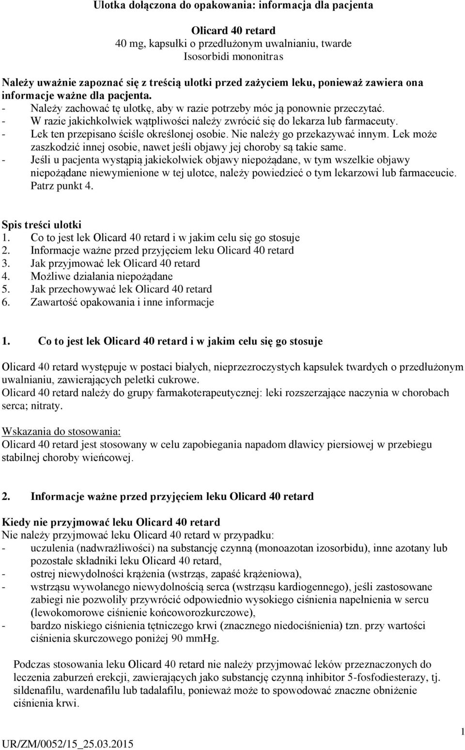 - W razie jakichkolwiek wątpliwości należy zwrócić się do lekarza lub farmaceuty. - Lek ten przepisano ściśle określonej osobie. Nie należy go przekazywać innym.