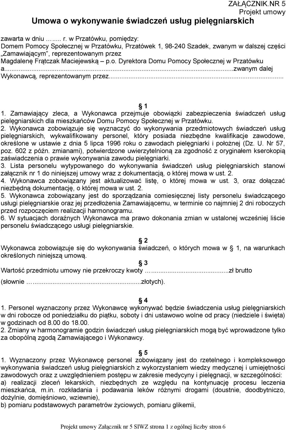 ..zwanym dalej Wykonawcą, reprezentowanym przez... 1 1. zleca, a przejmuje obowiązki zabezpieczenia świadczeń usług pielęgniarskich dla mieszkańców Domu Pomocy Społecznej w Przatówku. 2.