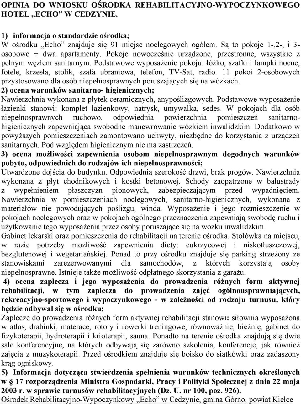 Podstawowe wyposażenie pokoju: łóżko, szafki i lampki nocne, fotele, krzesła, stolik, szafa ubraniowa, telefon, TV-Sat, radio.