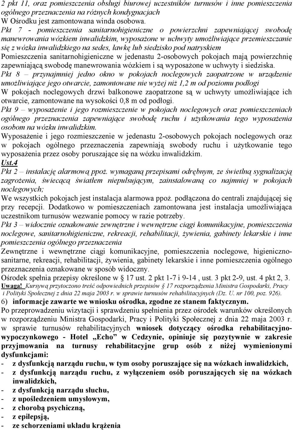 ławkę lub siedzisko pod natryskiem Pomieszczenia sanitarnohigieniczne w jedenastu 2-osobowych pokojach mają powierzchnię zapewniającą swobodę manewrowania wózkiem i są wyposażone w uchwyty i