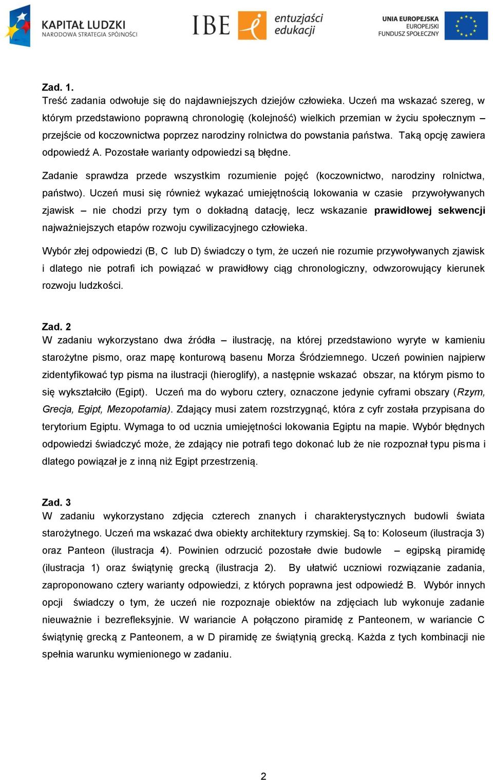 Taką opcję zawiera odpowiedź A. Pozostałe warianty odpowiedzi są błędne. Zadanie sprawdza przede wszystkim rozumienie pojęć (koczownictwo, narodziny rolnictwa, państwo).