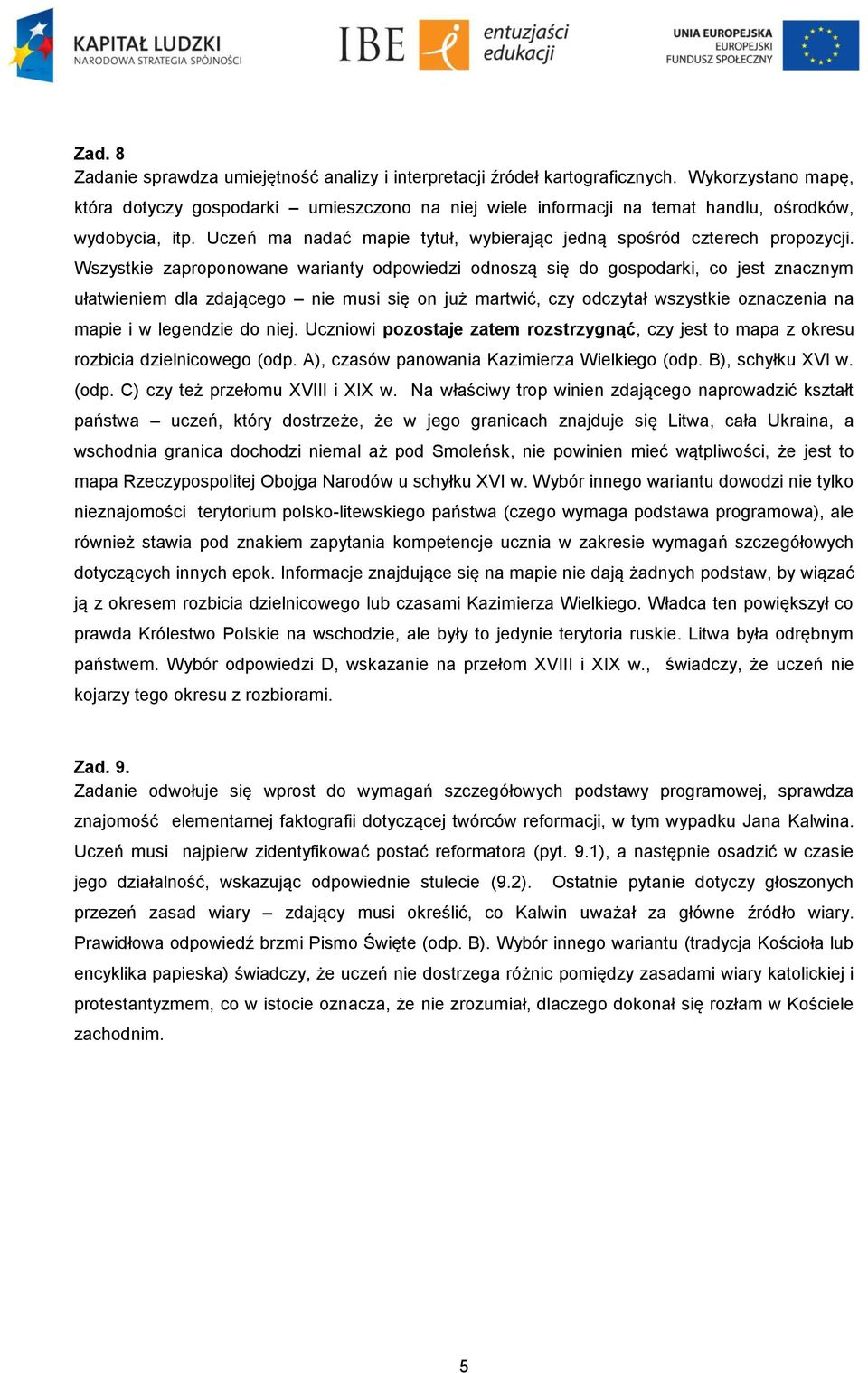 Wszystkie zaproponowane warianty odpowiedzi odnoszą się do gospodarki, co jest znacznym ułatwieniem dla zdającego nie musi się on już martwić, czy odczytał wszystkie oznaczenia na mapie i w legendzie