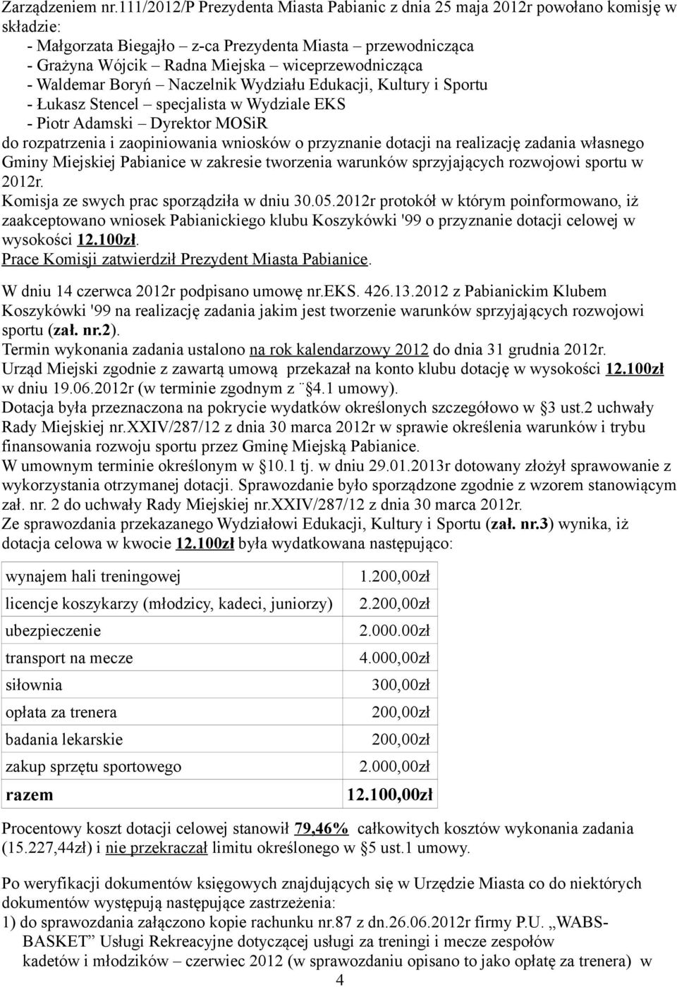 Waldemar Boryń Naczelnik Wydziału Edukacji, Kultury i Sportu - Łukasz Stencel specjalista w Wydziale EKS - Piotr Adamski Dyrektor MOSiR do rozpatrzenia i zaopiniowania wniosków o przyznanie dotacji