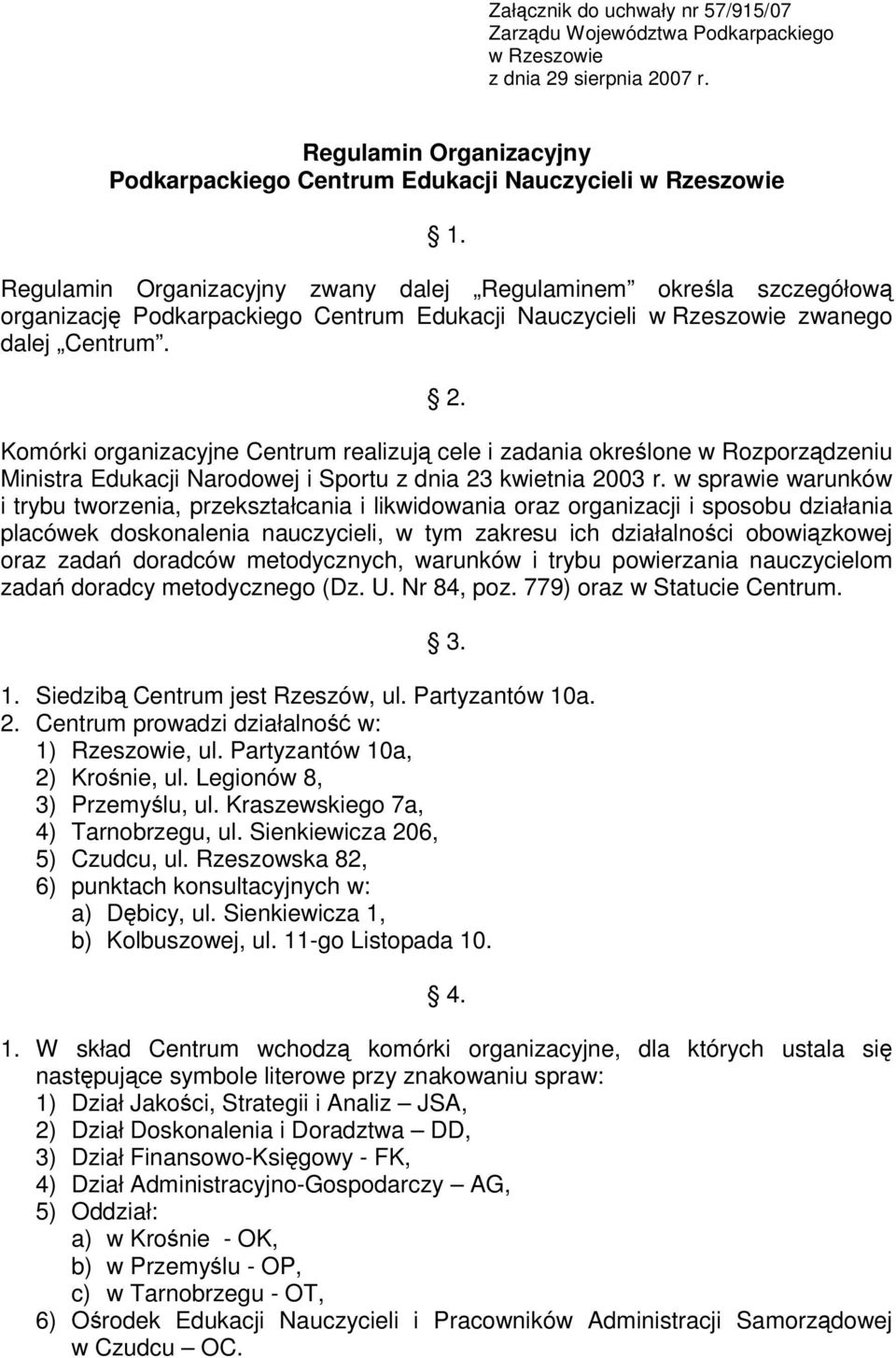 Komórki organizacyjne Centrum realizuj cele i zadania okrelone w Rozporzdzeniu Ministra Edukacji Narodowej i Sportu z dnia 23 kwietnia 2003 r.