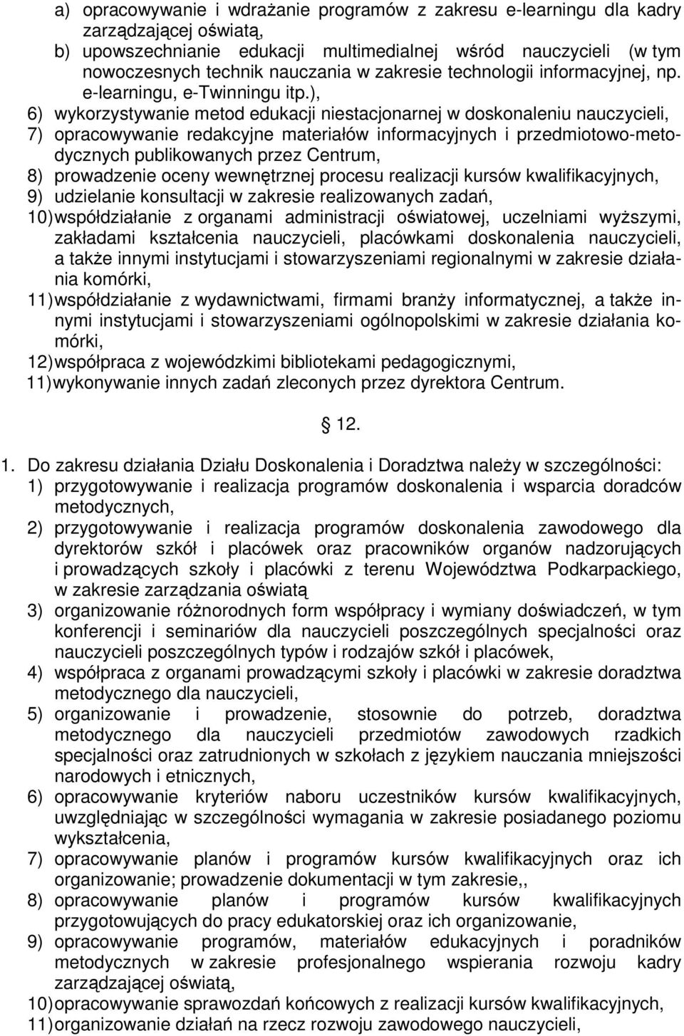 ), 6) wykorzystywanie metod edukacji niestacjonarnej w doskonaleniu nauczycieli, 7) opracowywanie redakcyjne materiałów informacyjnych i przedmiotowo-metodycznych publikowanych przez Centrum, 8)