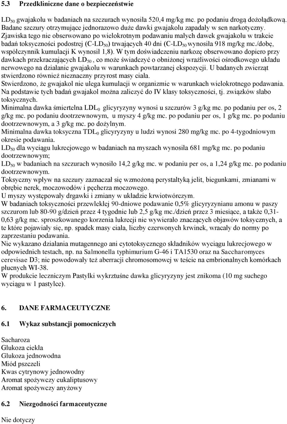 Zjawiska tego nie obserwowano po wielokrotnym podawaniu małych dawek gwajakolu w trakcie badań toksyczności podostrej (C-LD 50 ) trwających 40 dni (C-LD 50 wynosiła 918 mg/kg mc.