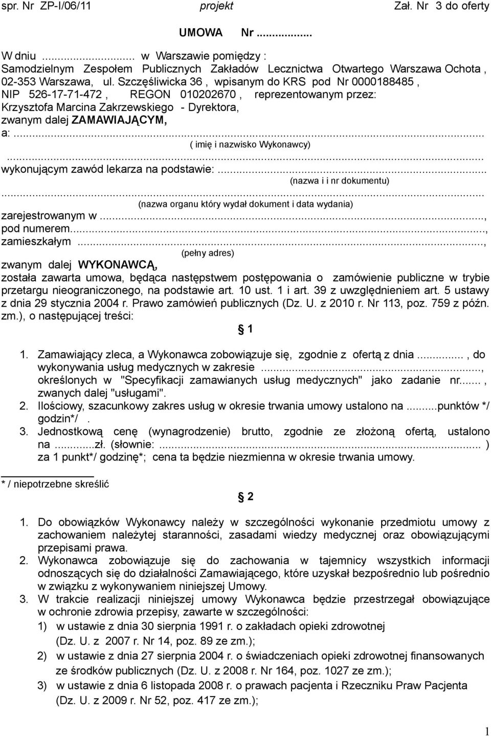 .. ( imię i nazwisko Wykonawcy)... wykonującym zawód lekarza na podstawie:... (nazwa i i nr dokumentu)... (nazwa organu który wydał dokument i data wydania) zarejestrowanym w..., pod numerem.