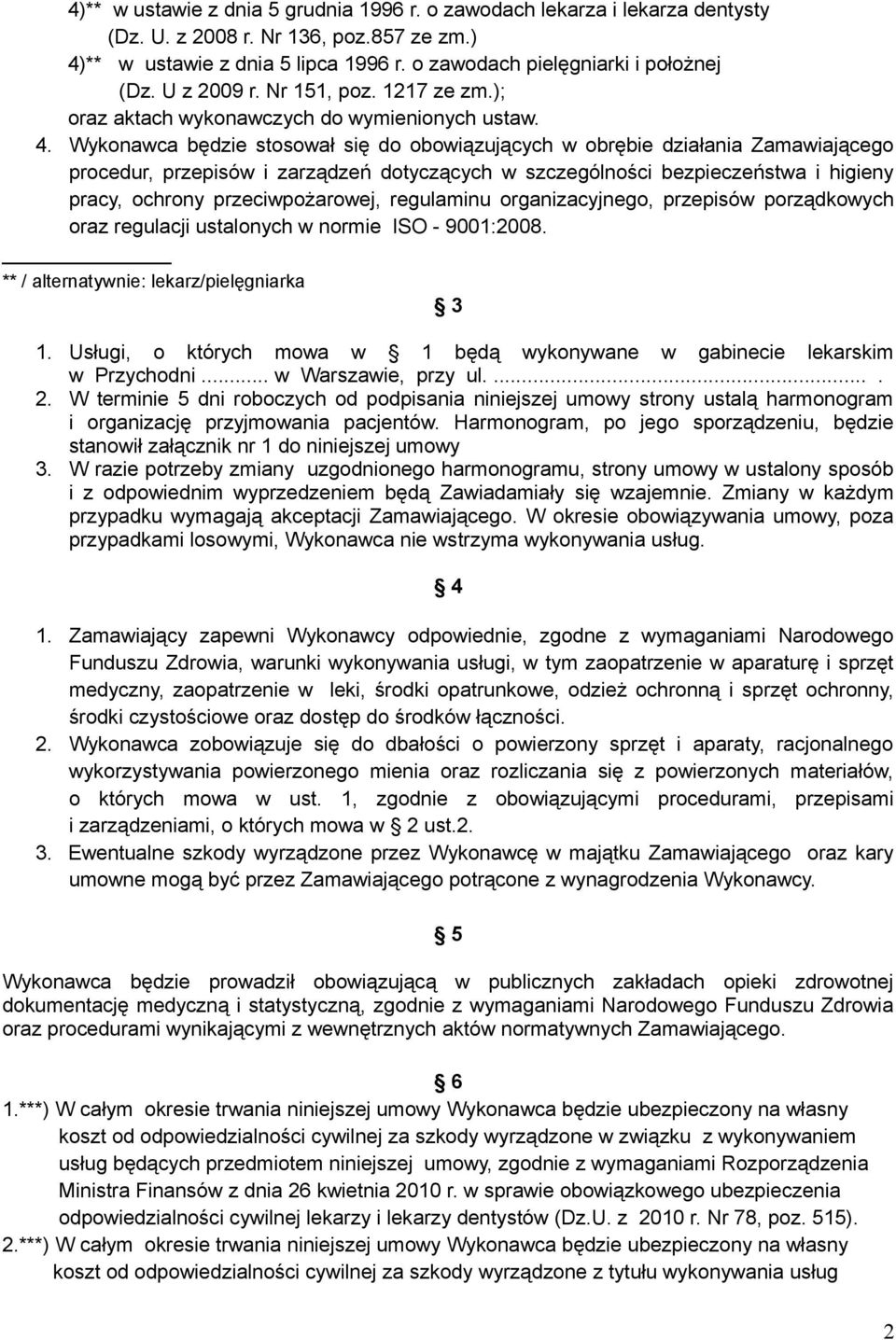 Wykonawca będzie stosował się do obowiązujących w obrębie działania Zamawiającego procedur, przepisów i zarządzeń dotyczących w szczególności bezpieczeństwa i higieny pracy, ochrony przeciwpożarowej,