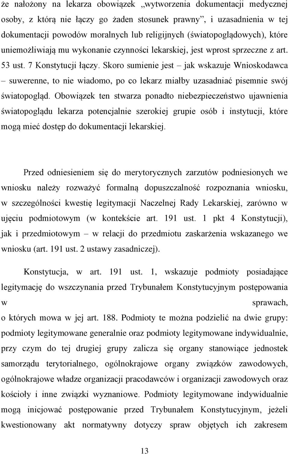 Skoro sumienie jest jak wskazuje Wnioskodawca suwerenne, to nie wiadomo, po co lekarz miałby uzasadniać pisemnie swój światopogląd.