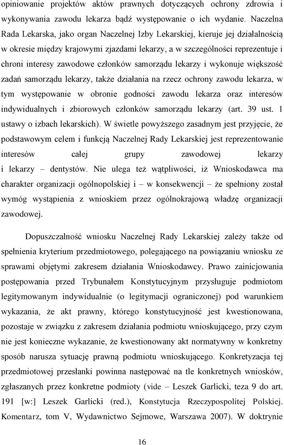 samorządu lekarzy i wykonuje większość zadań samorządu lekarzy, także działania na rzecz ochrony zawodu lekarza, w tym występowanie w obronie godności zawodu lekarza oraz interesów indywidualnych i