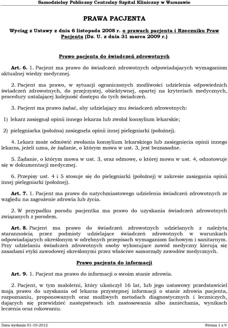 Pacjent ma prawo, w sytuacji ograniczonych możliwości udzielenia odpowiednich świadczeń zdrowotnych, do przejrzystej, obiektywnej, opartej na kryteriach medycznych, procedury ustalającej kolejność