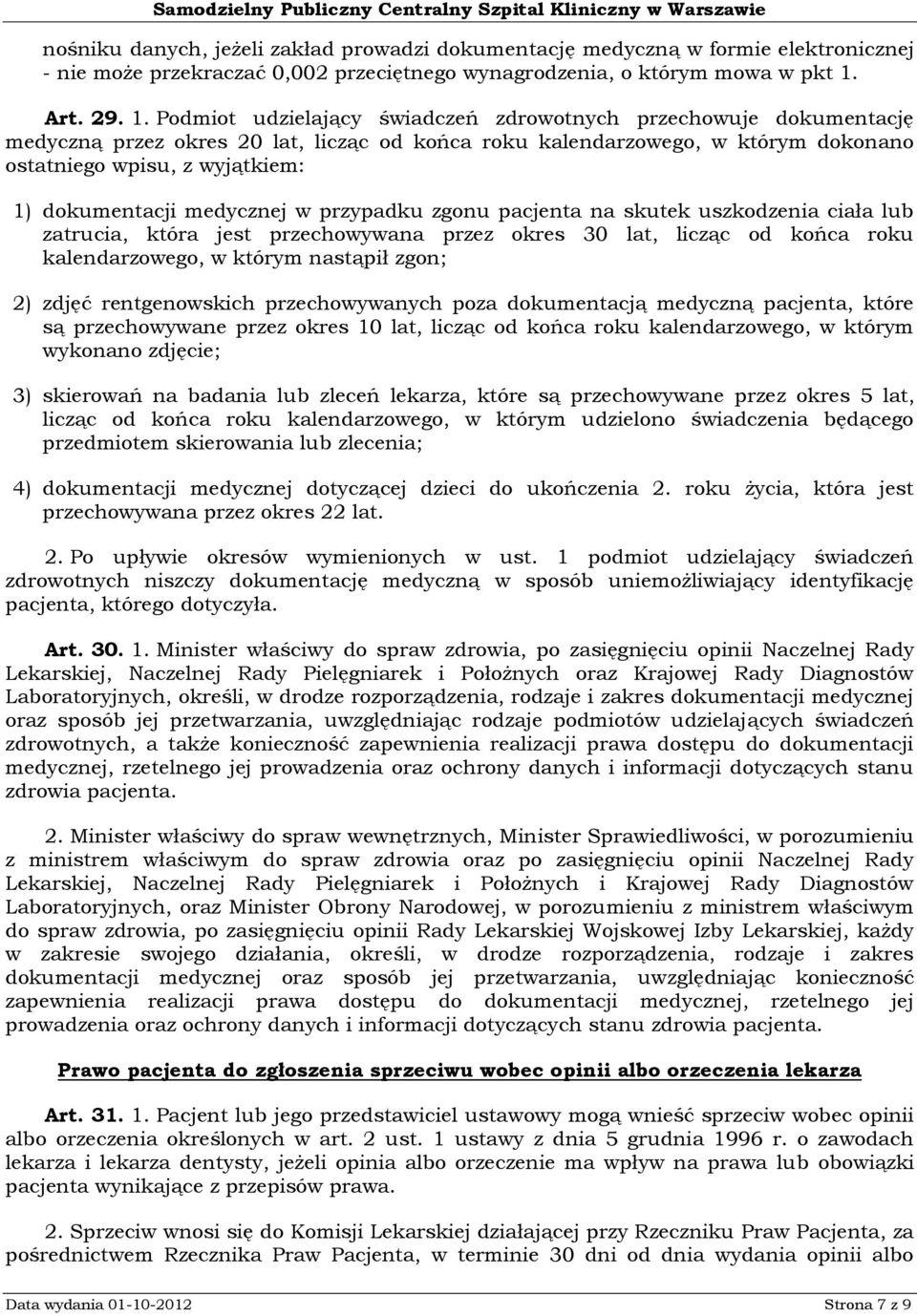 Podmiot udzielający świadczeń zdrowotnych przechowuje dokumentację medyczną przez okres 20 lat, licząc od końca roku kalendarzowego, w którym dokonano ostatniego wpisu, z wyjątkiem: 1) dokumentacji