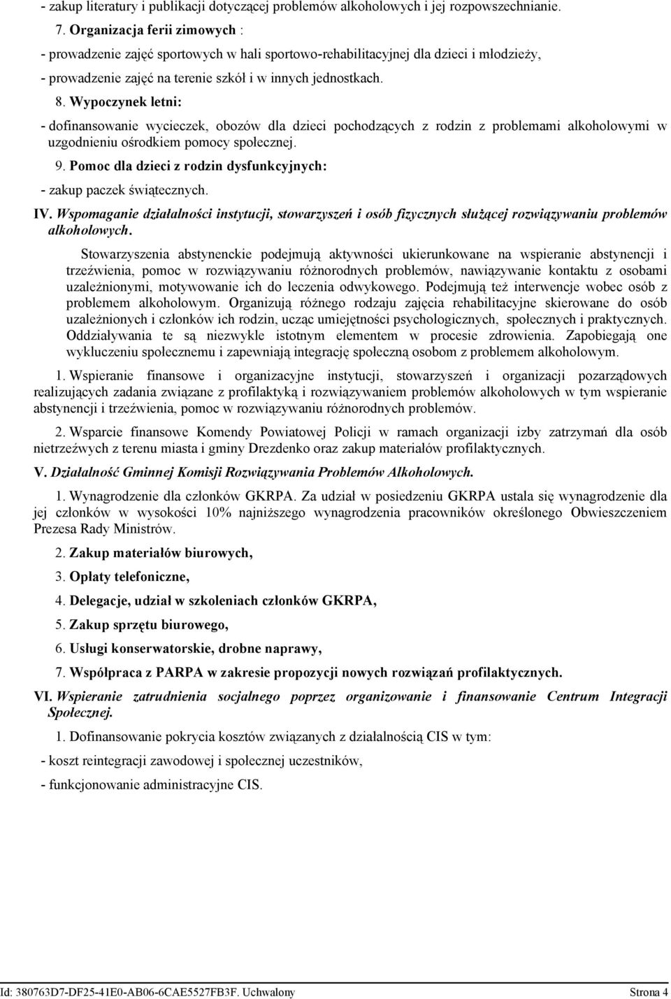 Wypoczynek letni: - dofinansowanie wycieczek, obozów dla dzieci pochodzących z rodzin z problemami alkoholowymi w uzgodnieniu ośrodkiem pomocy społecznej. 9.