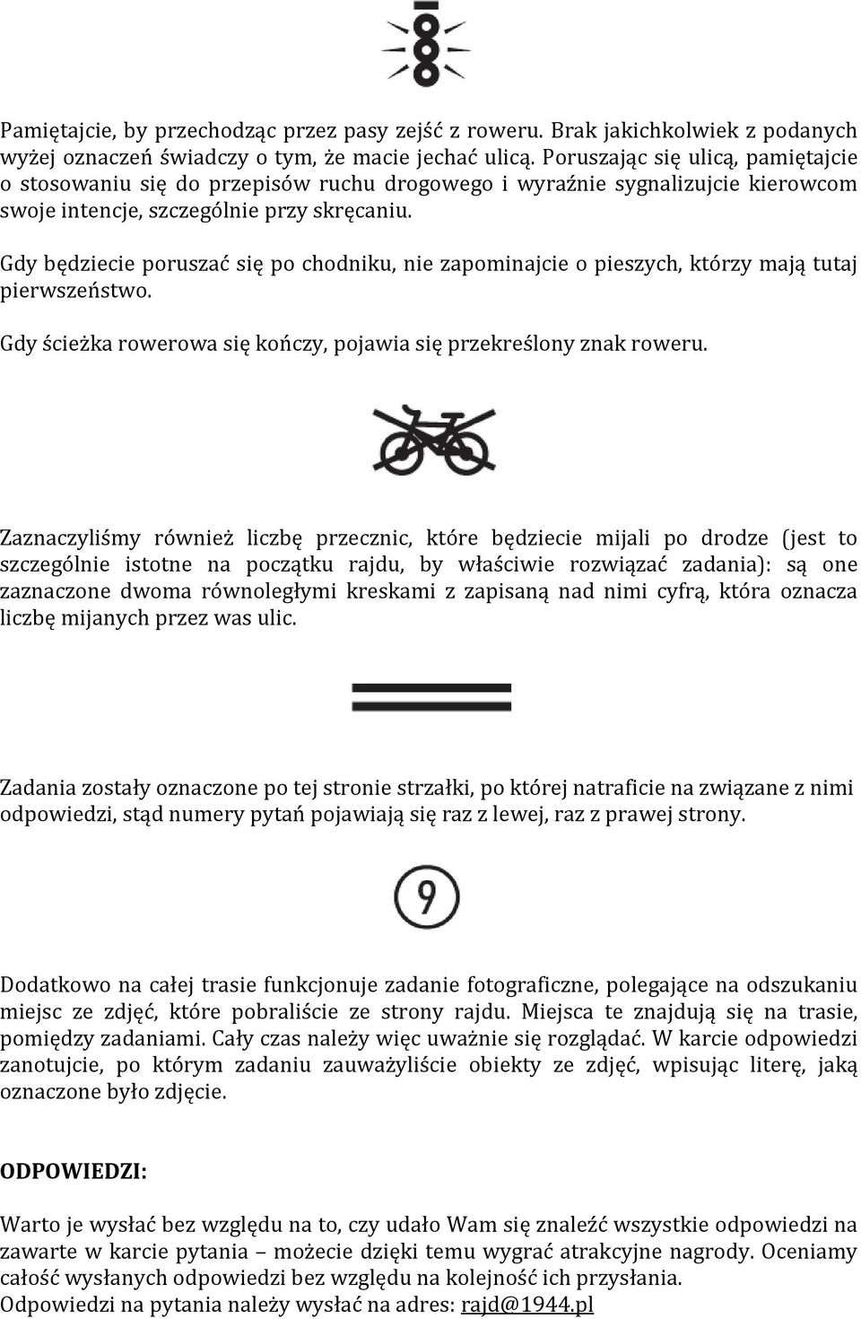 Gdy będziecie poruszać się po chodniku, nie zapominajcie o pieszych, którzy mają tutaj pierwszeństwo. Gdy ścieżka rowerowa się kończy, pojawia się przekreślony znak roweru.