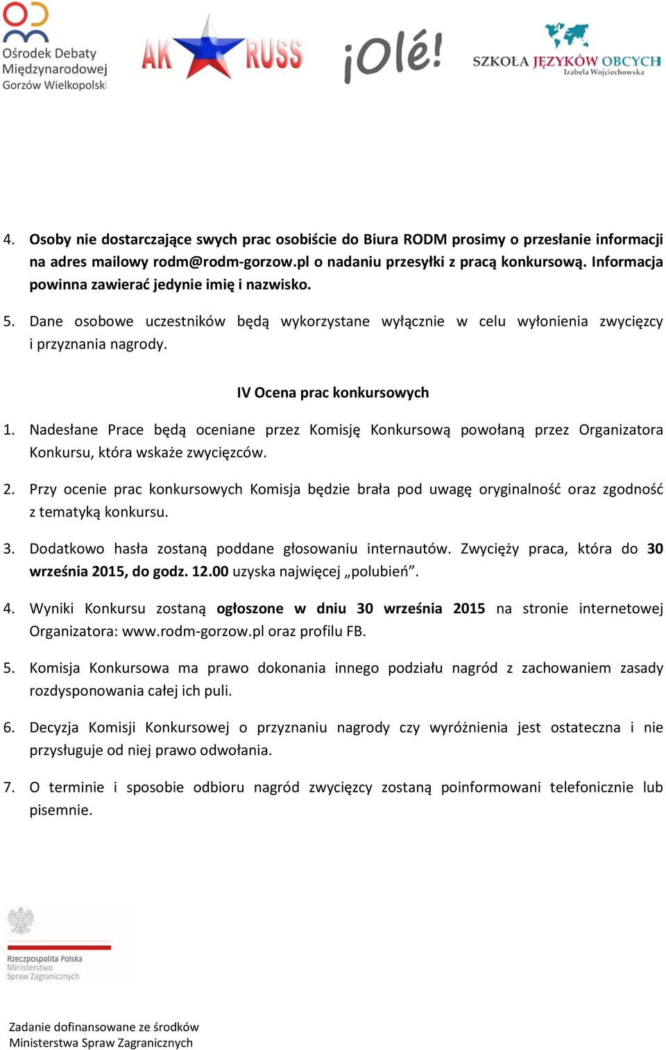 Nadesłane Prace będą oceniane przez Komisję Konkursową powołaną przez Organizatora Konkursu, która wskaże zwycięzców. 2.