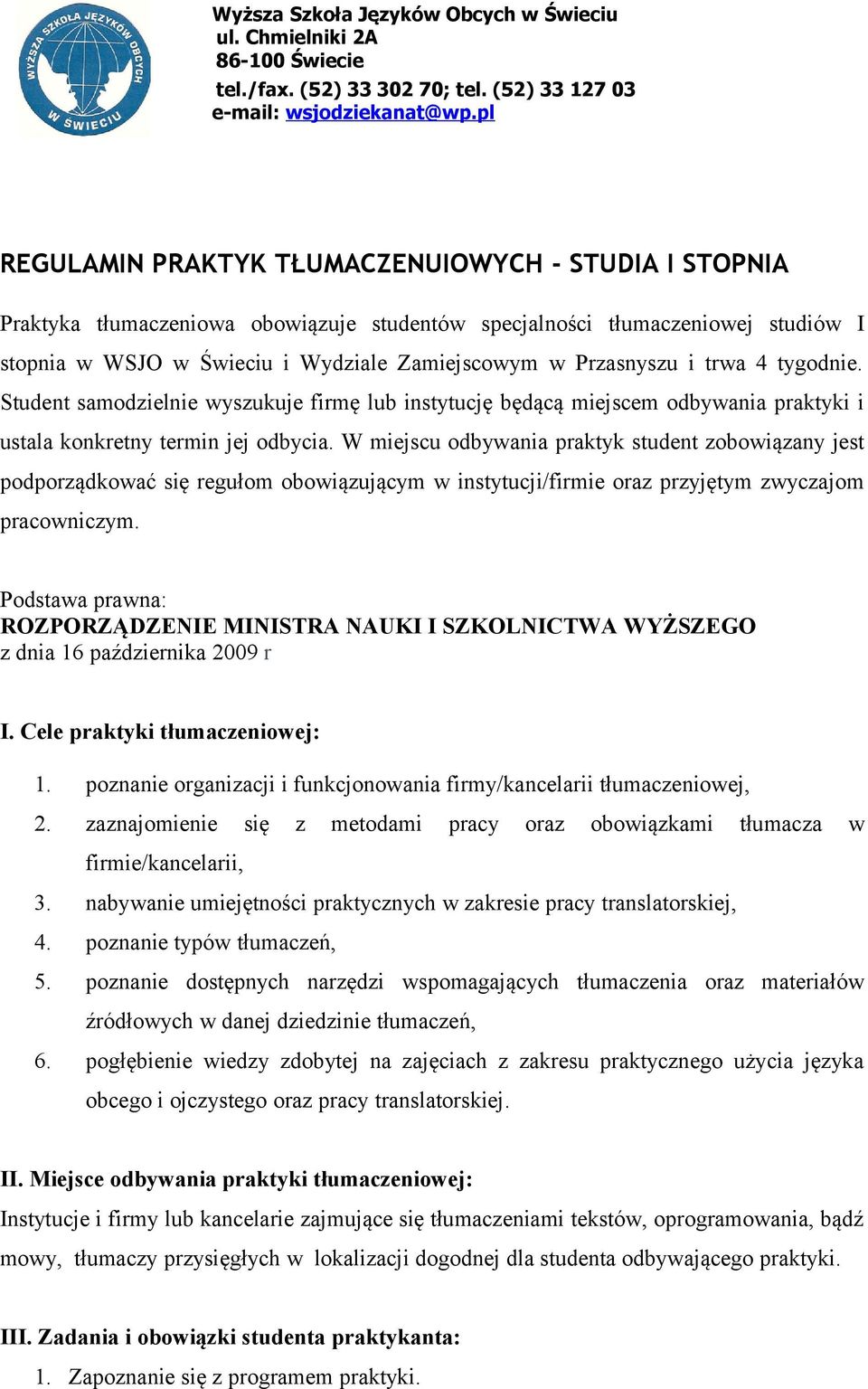 W miejscu odbywania praktyk student zobowiązany jest podporządkować się regułom obowiązującym w instytucji/firmie oraz przyjętym zwyczajom pracowniczym.