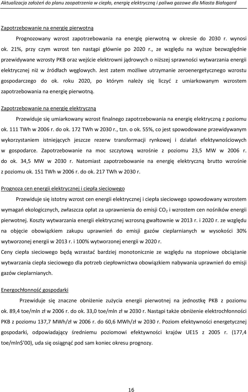 Jest zatem możliwe utrzymanie zeroenergetycznego wzrostu gospodarczego do ok. roku 2020, po którym należy się liczyć z umiarkowanym wzrostem zapotrzebowania na energię pierwotną.